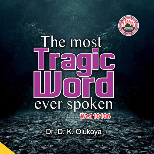 The Most Tragic Word Ever Spoken – Dr. D.K. Olukoya