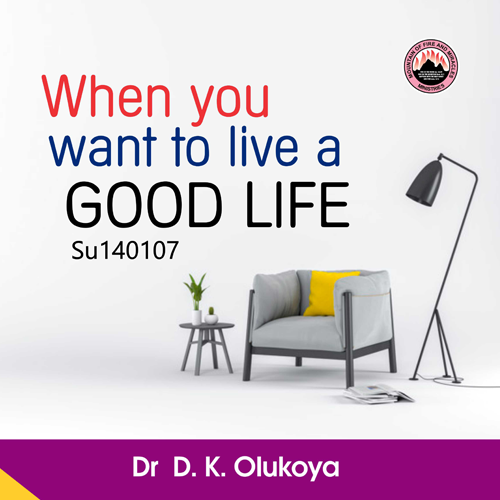 When You Want To Live A Good Life – Dr. D.K. Olukoya